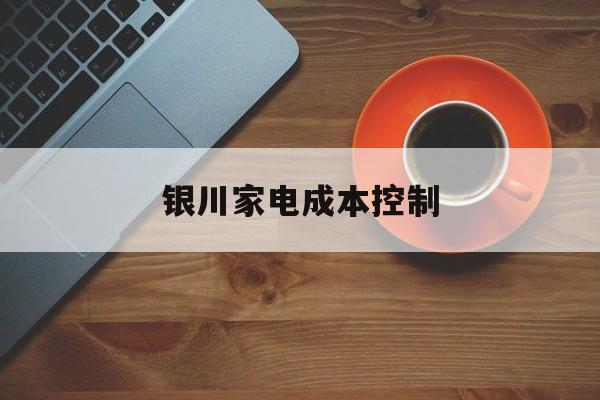海晏县西海镇银川家电成本控制(家电企业成本控制论文)